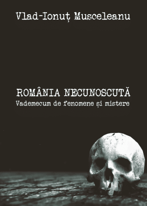 România necunoscută. Vademecum de fenomene şi mistere I